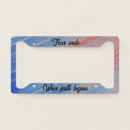 Fear Ends When Faith Begins License Plate Frame