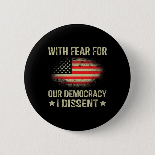 Fear For Our Democracy I Dissent  Button