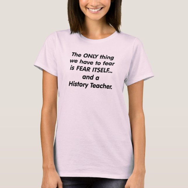 Fear History Teacher T-Shirt (Front)