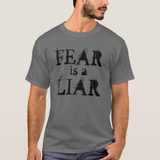 Fear Is A Liar T Shirt 
