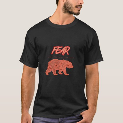Fear is more Powerful than Greed Stock Market Bear T_Shirt