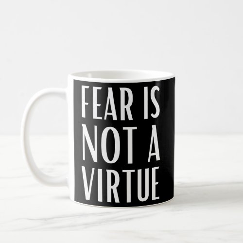 Fear Is Not A Virtue Coffee Mug