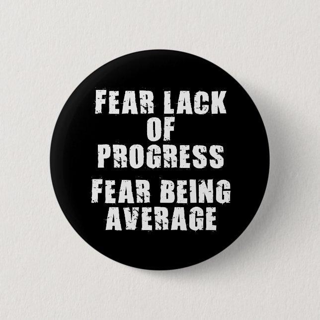 Fear Lack of Progress, Fear Average - Motivational Pinback Button (Front)
