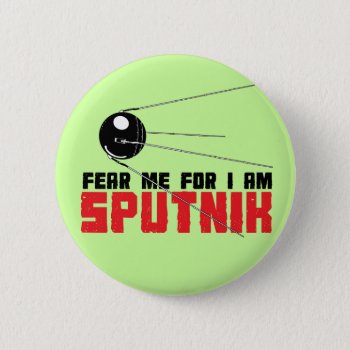 Fear Me For I Am Sputnik Button by jamierushad at Zazzle