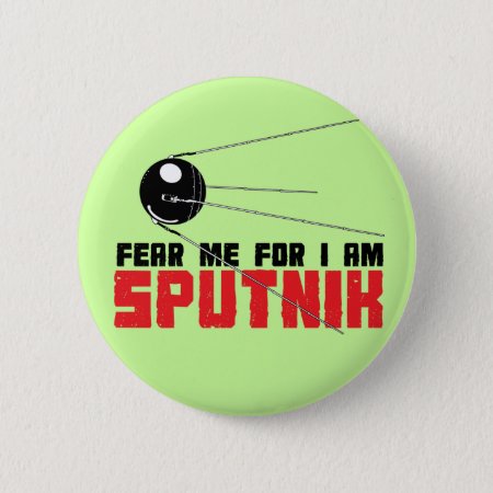 Fear Me For I Am Sputnik Button