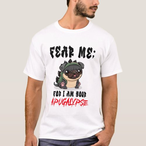 Fear Me for I am your Apugalypse T_Shirt