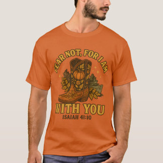 FEAR NOT, FOR I AM WITH YOU – ISAIAH 4110 T-Shirt