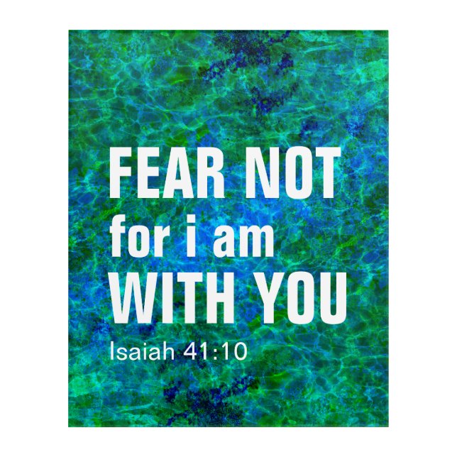 FEAR NOT FOR I AM WITH YOU (isaiah 41:10) Acrylic Print (Front)