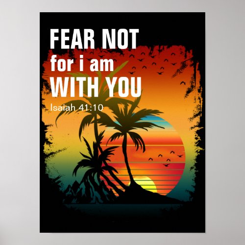 FEAR NOT FOR I AM WITH YOU isaiah 4110 Poster