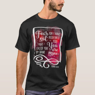 Fear Not For I Have Redeemed You Isaiah 43 1 T-Shirt