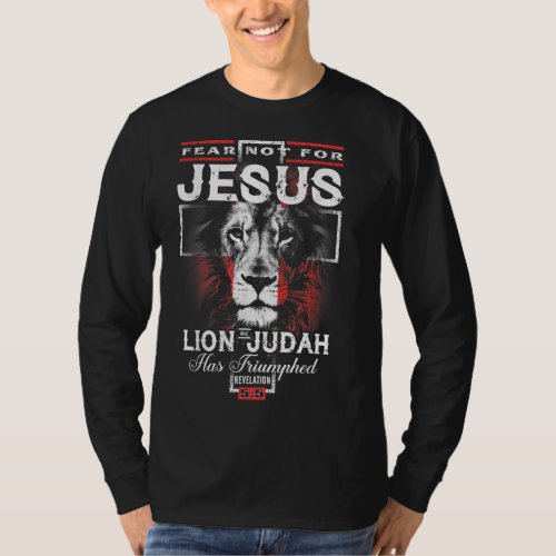Fear Not For Jesus The Lion Of Judah Has Triumphed T_Shirt