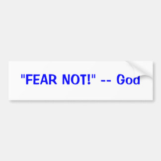 "FEAR NOT!" -- God Bumper Sticker