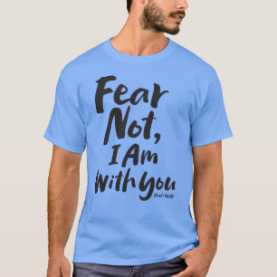 FEAR NOT, I AM with you - Christian  God Jesus T-Shirt