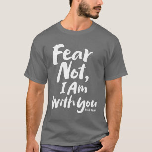 FEAR NOT, I AM with you - Religious Hope God Jesus T-Shirt