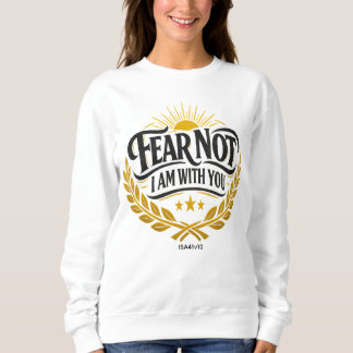 FEAR NOT - I Am With You Sweatshirt