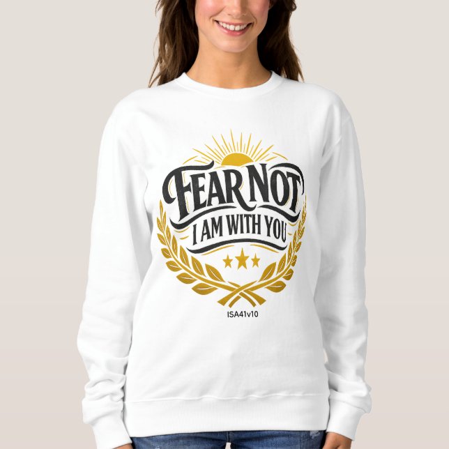 FEAR NOT - I Am With You  Sweatshirt (Front)
