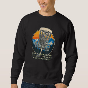 Fear Of Hitting An Ace  Disc Golf Humor Golfer Mem Sweatshirt