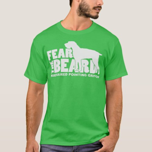 Fear the Beard  Wirehaired Pointing Griffon Huntin T_Shirt