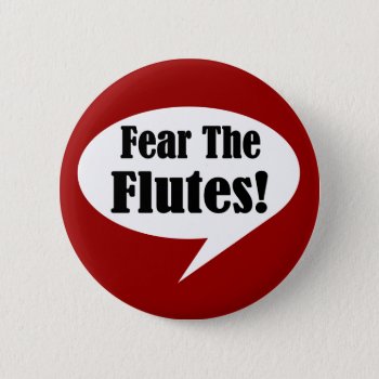 Fear The Flute Button by madconductor at Zazzle