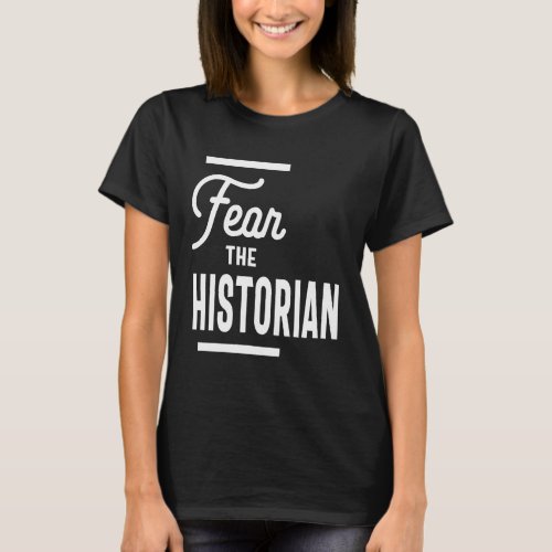 Fear The HISTORIAN T_Shirt for HISTORIANS Shirt
