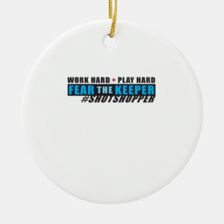 Fear The Keeper. Shotstopper - Work Hard, Play So  Ceramic Ornament