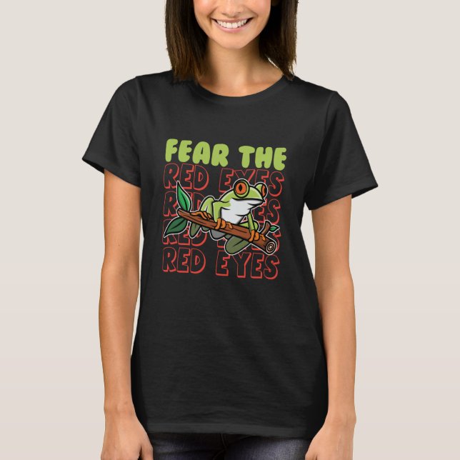 Fear The Red Eyes Red Eyed Tree Frog Agalychnis Ca T-Shirt (Front)