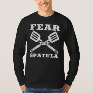 Fear The Spatula Quote For A Barbecue Chef T-Shirt