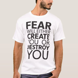 Fear Will Create Or Destroy You - Inspirational T-Shirt