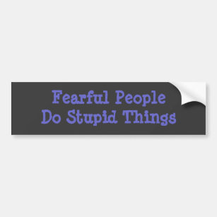 Fearful People Do Stupid Things BumperSticker Bumper Sticker