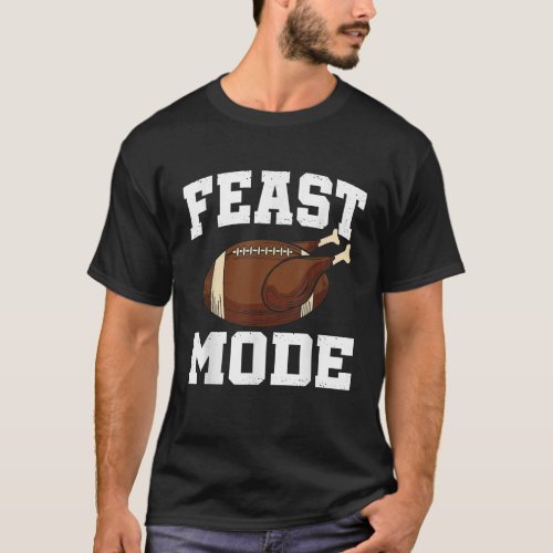 Feast Mode Football Turkey Funny Thanksgiving Gift T_Shirt