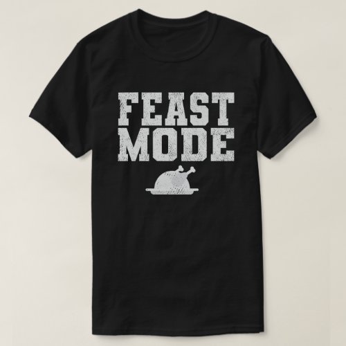 Feast Mode Funny Happy Thanksgiving Gift Idea T_Shirt