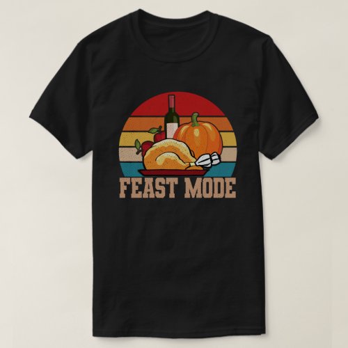 Feast Mode Funny Happy Thanksgiving Gift Idea T_Shirt