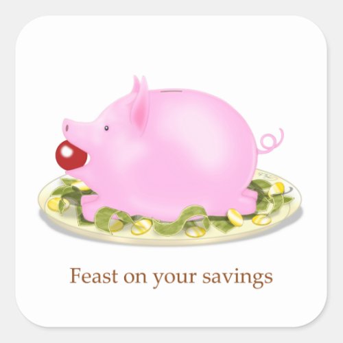 Feast on you savings Piggy Bank on Plate of Money Square Sticker
