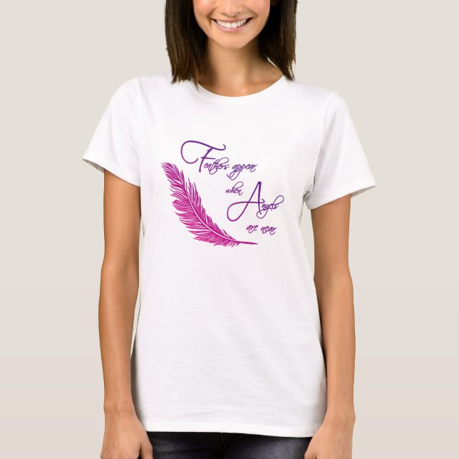 Feathers Appear When Angels Are Near T-Shirt (Front)