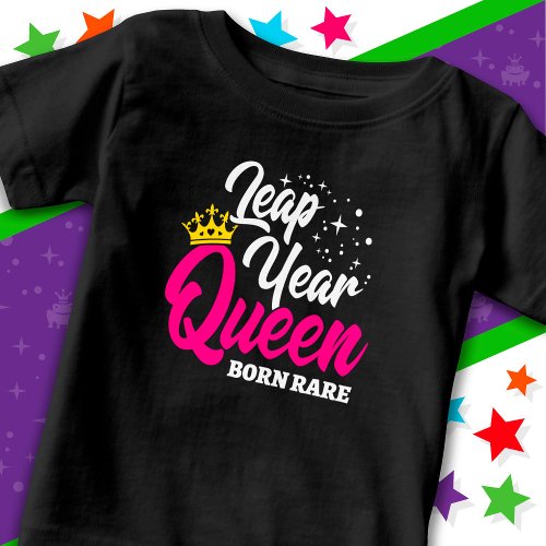 Feb 29 Leap Year Queen Leap Day Birthday Born Rare Baby T_Shirt