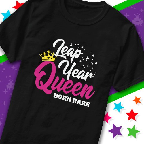 Feb 29 Leap Year Queen Leap Day Birthday Born Rare T_Shirt