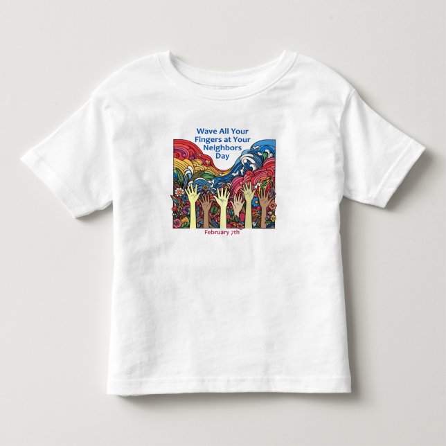 Feb 7th - Wave All Your Fingers/Neighbor Toddler T-shirt (Front)