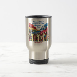 Feb 7th - Wave All Your Fingers/Neighbor Travel Mug