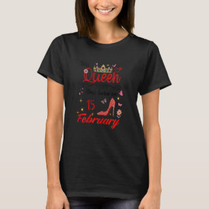 February 15th Birthday This Queen Was Born On Febr T-Shirt