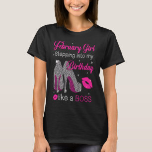 February Girl Stepping Into My Birthday Like A Bos T-Shirt