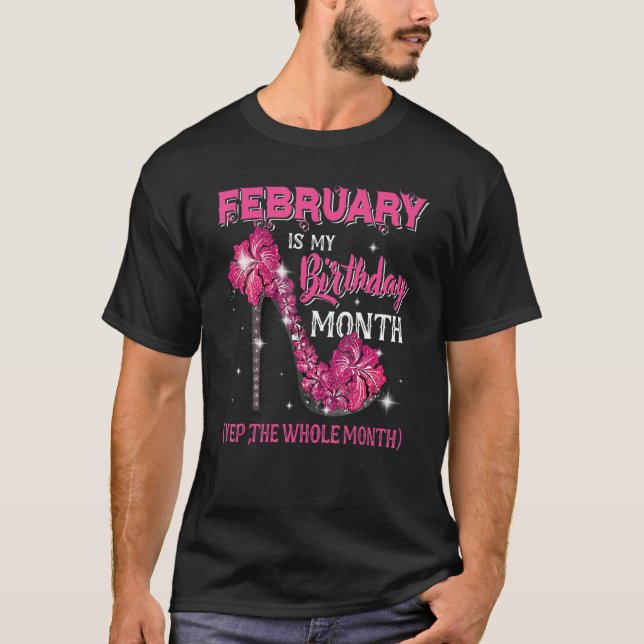 February Is My Birthday Yep The Whole Month Bday H T-Shirt (Front)