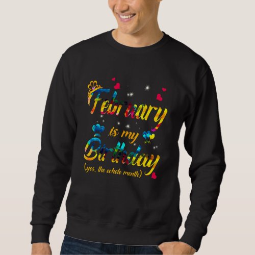 February Is My Birthday Yes The Whole Month Tie Dy Sweatshirt