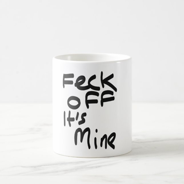 Feck off it's Mine Funny White Coffee Mug (Center)