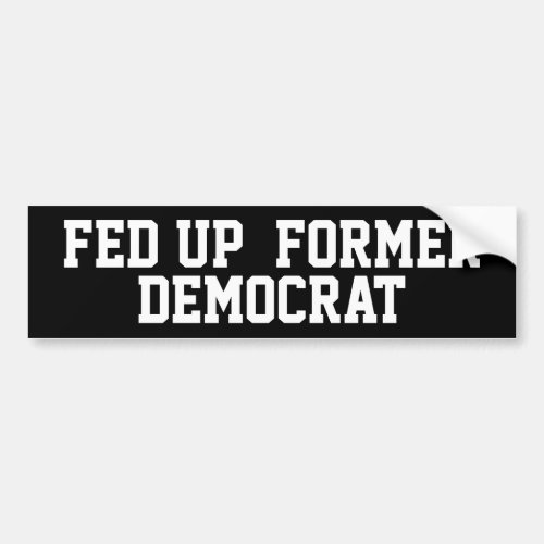 Fed Up Former Democrat Bumper Sticker
