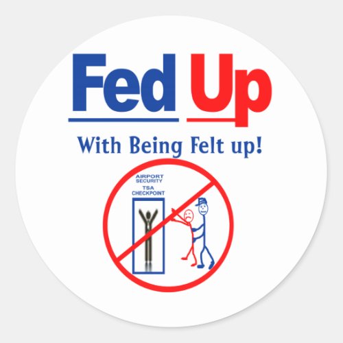 Fed Up with Being Felt Up Classic Round Sticker