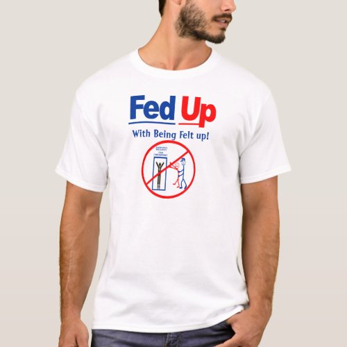 Fed Up with Being Felt Up T_Shirt