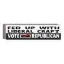Fed Up With Liberal Crap?  Vote Republican Car Magnet