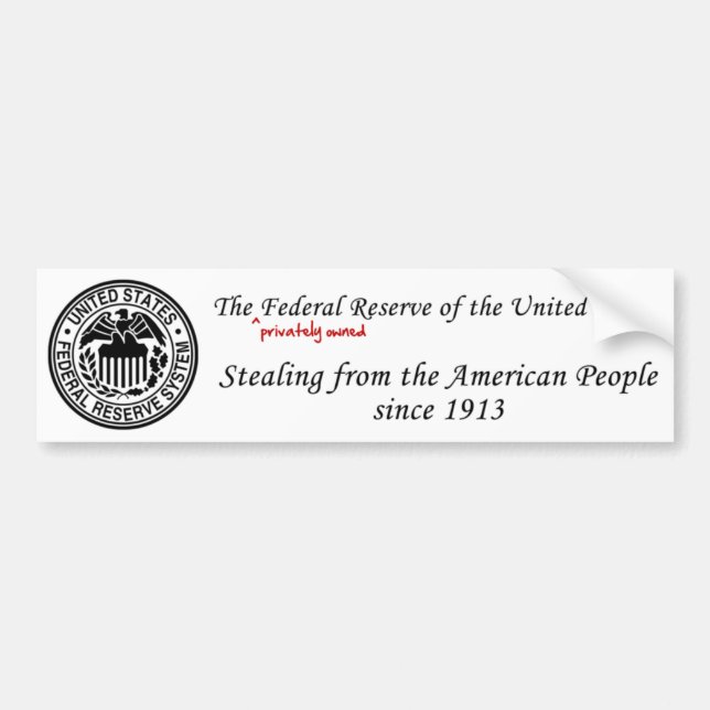 Federal Reserve: Stealing since 1913 Bumper Sticker (Front)