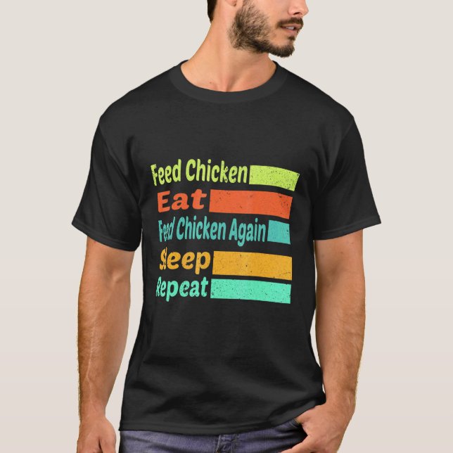 Feed Chickeneatfeed Chicken Againsleeprepeat T-Shirt (Front)