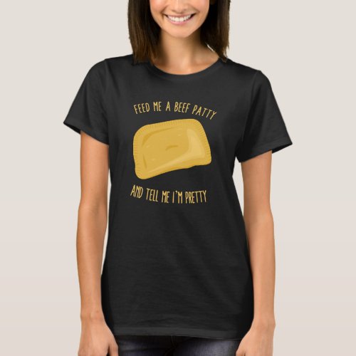 Feed Me A Beef Patty and Tell Me Im Pretty T_Shirt